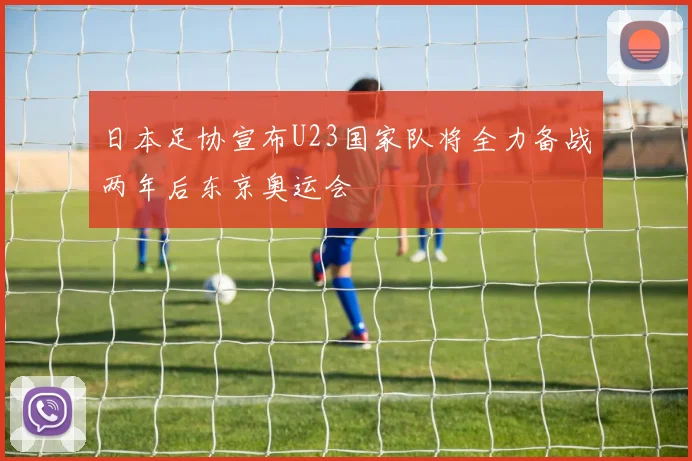 日本足协宣布U23国家队将全力备战两年后东京奥运会